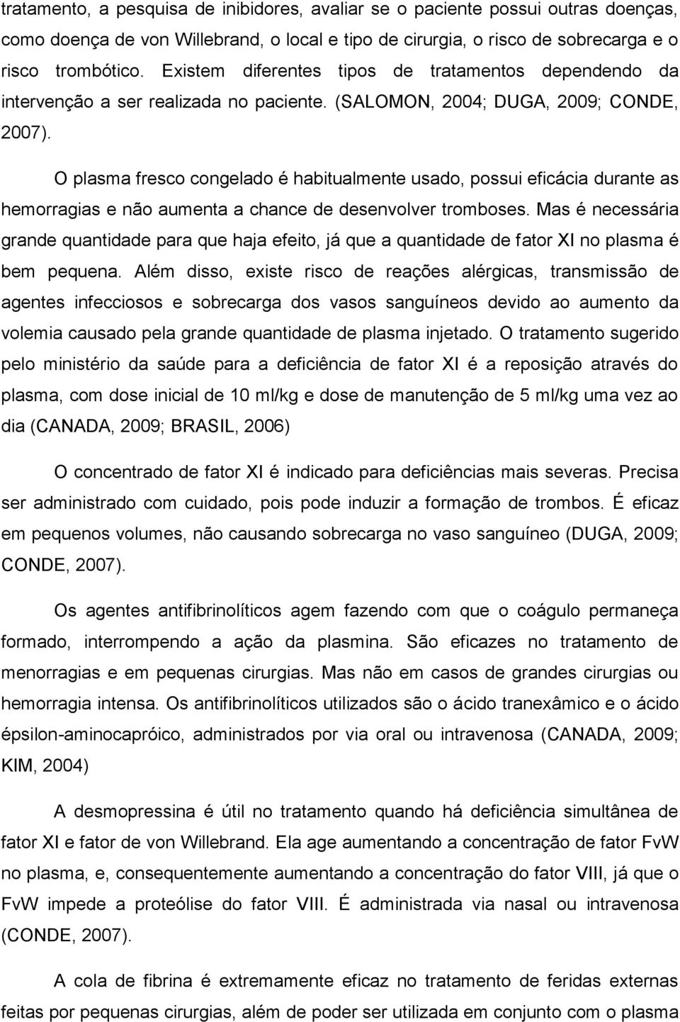 O plasma fresco congelado é habitualmente usado, possui eficácia durante as hemorragias e não aumenta a chance de desenvolver tromboses.