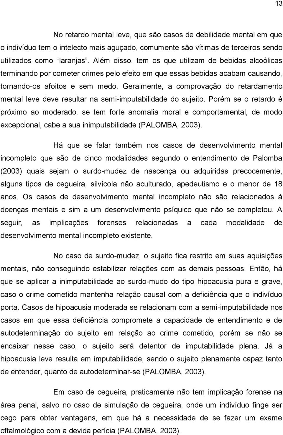 Geralmente, a comprovação do retardamento mental leve deve resultar na semi-imputabilidade do sujeito.