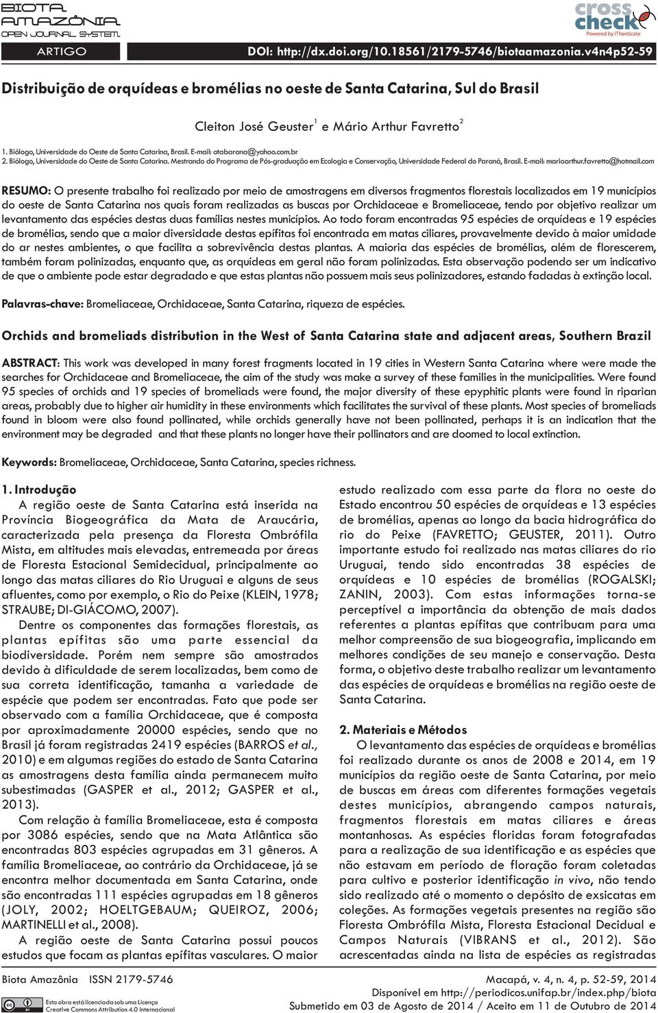 E-mail: otabarana@yahoo.com.br 2. Biólogo, Universidade do Oeste de Santa Catarina. Mestrando do Programa de Pós-graduação em Ecologia e Conservação, Universidade Federal do Paraná, Brasil.