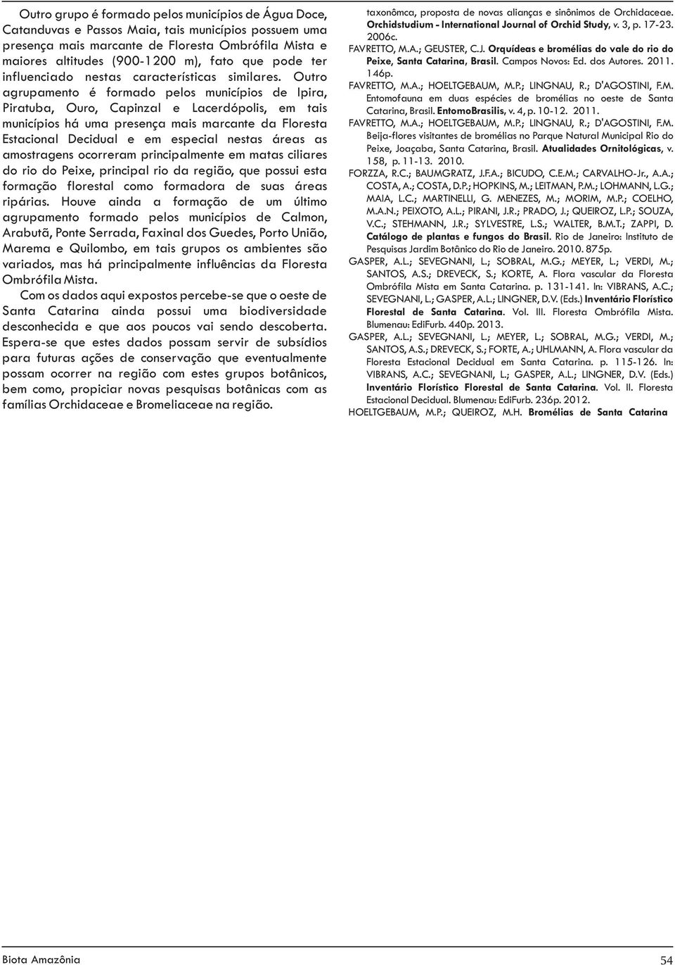 4, p. 10-12. 2011. municípios há uma presença mais marcante da Floresta Estacional Decidual e em especial nestas áreas as amostragens ocorreram principalmente em matas ciliares 158, p. 11-13. 2010.