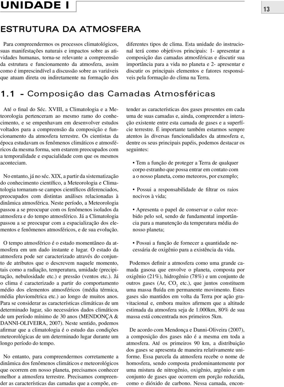 Esta unidade do instrucional terá como objetivos principais: 1- apresentar a composição das camadas atmosféricas e discutir sua importância para a vida no planeta e 2- apresentar e discutir os