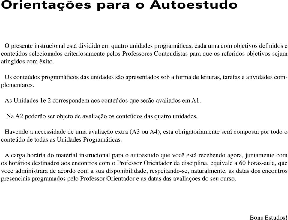 As Unidades 1e 2 correspondem aos conteúdos que serão avaliados em A1. Na A2 poderão ser objeto de avaliação os conteúdos das quatro unidades.