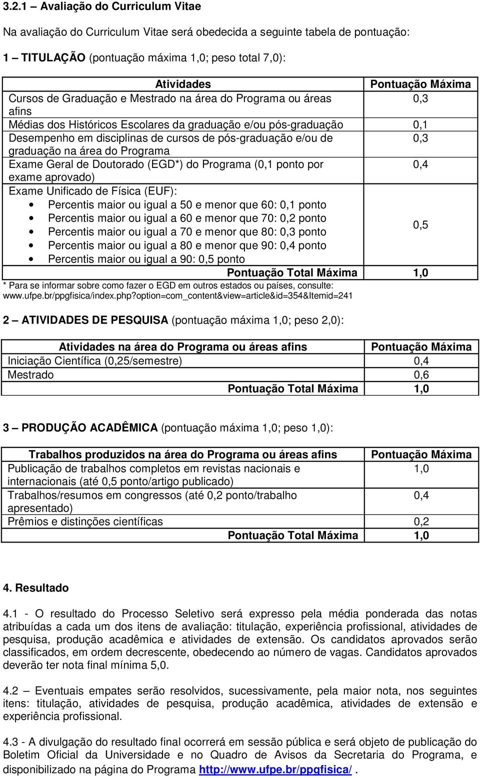 área do Programa Exame Geral de Doutorado (EGD*) do Programa (0,1 ponto por 0,4 exame aprovado) Exame Unificado de Física (EUF): Percentis maior ou igual a 50 e menor que 60: 0,1 ponto Percentis