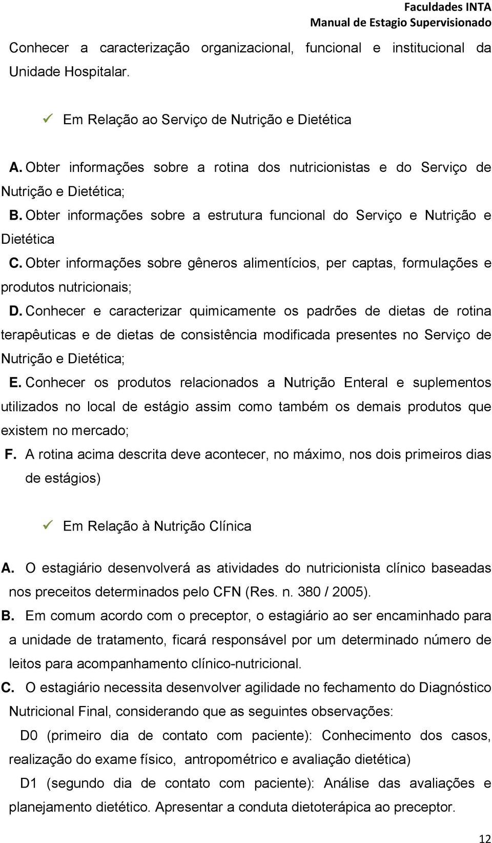 Obter informações sobre gêneros alimentícios, per captas, formulações e produtos nutricionais; D.