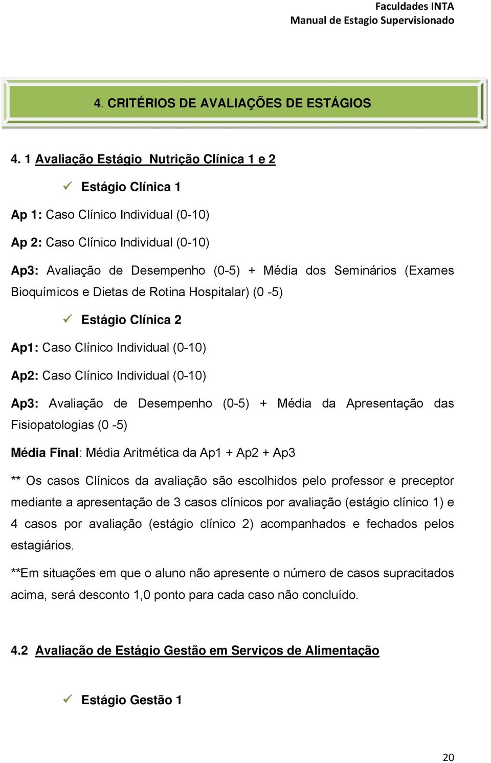 (Exames Bioquímicos e Dietas de Rotina Hospitalar) (0-5) Estágio Clínica 2 Ap1: Caso Clínico Individual (0-10) Ap2: Caso Clínico Individual (0-10) Ap3: Avaliação de Desempenho (0-5) + Média da