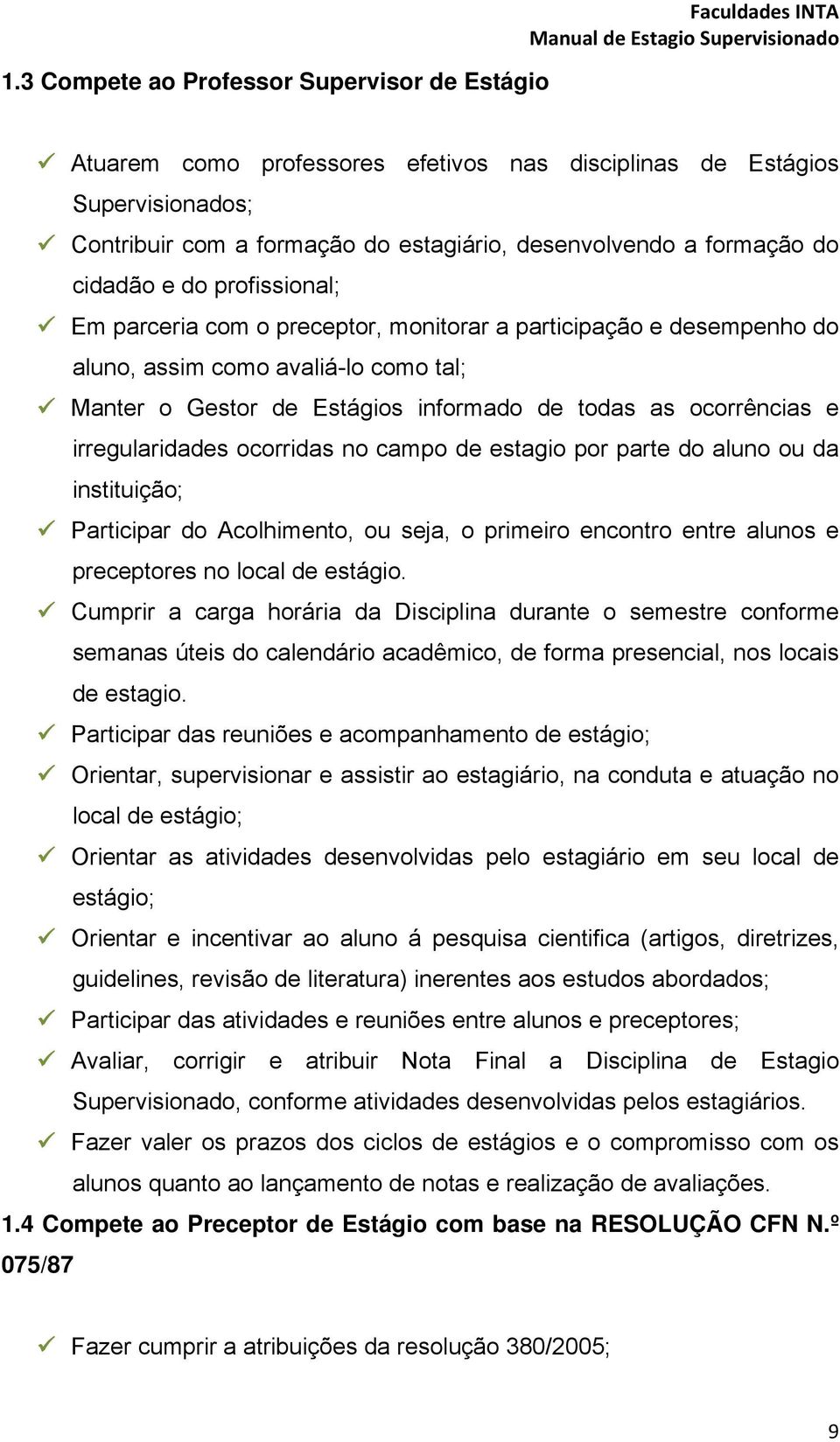 ocorrências e irregularidades ocorridas no campo de estagio por parte do aluno ou da instituição; Participar do Acolhimento, ou seja, o primeiro encontro entre alunos e preceptores no local de