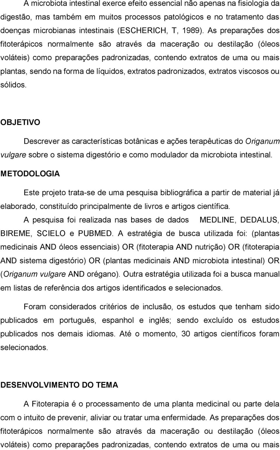 As preparações dos fitoterápicos normalmente são através da maceração ou destilação (óleos voláteis) como preparações padronizadas, contendo extratos de uma ou mais plantas, sendo na forma de