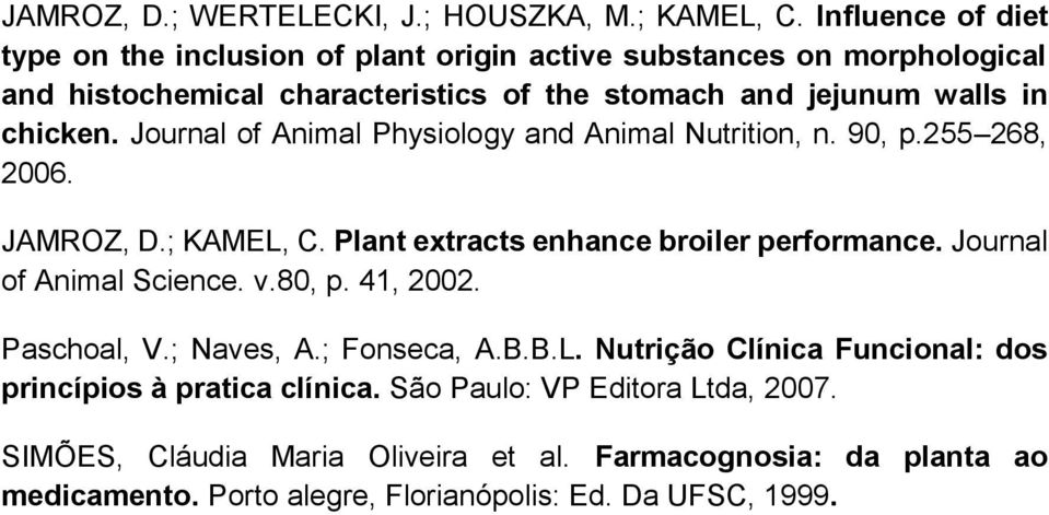 Journal of Animal Physiology and Animal Nutrition, n. 90, p.255 268, 2006. JAMROZ, D.; KAMEL, C. Plant extracts enhance broiler performance. Journal of Animal Science.
