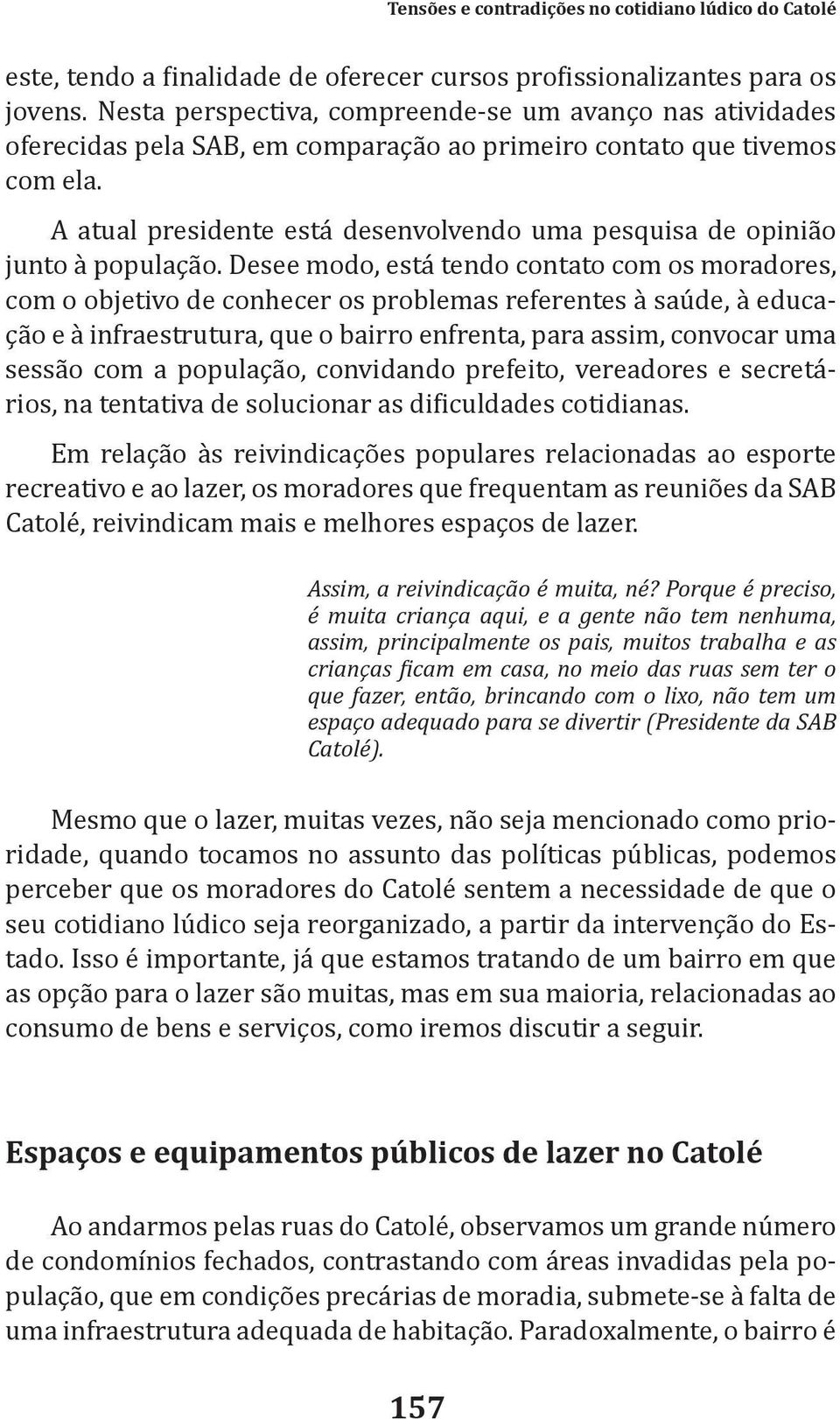 A atual presidente está desenvolvendo uma pesquisa de opinião junto à população.