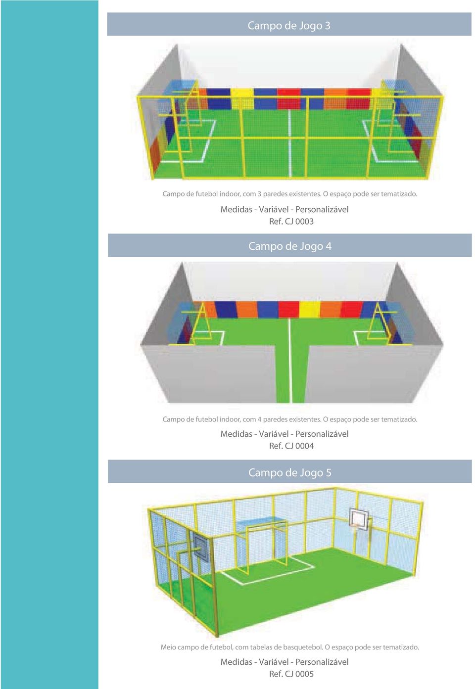 CJ 0003 Campo de Jogo 4 Campo de futebol indoor, com 4 paredes existentes.