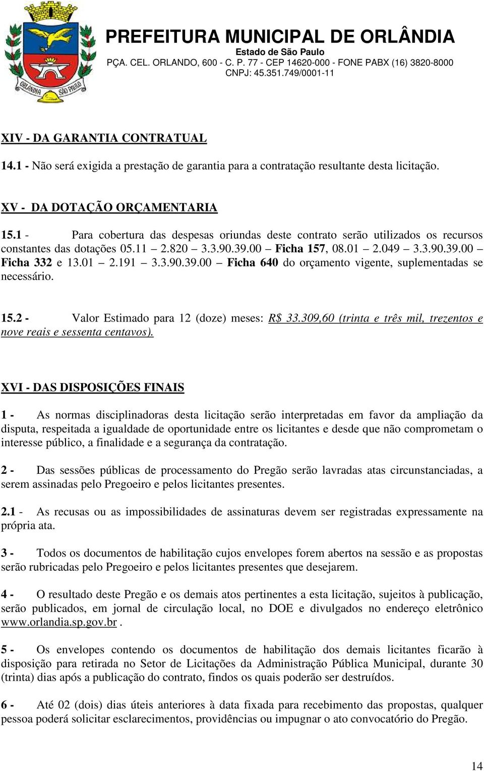 15.2 - Valor Estimado para 12 (doze) meses: R$ 33.309,60 (trinta e três mil, trezentos e nove reais e sessenta centavos).