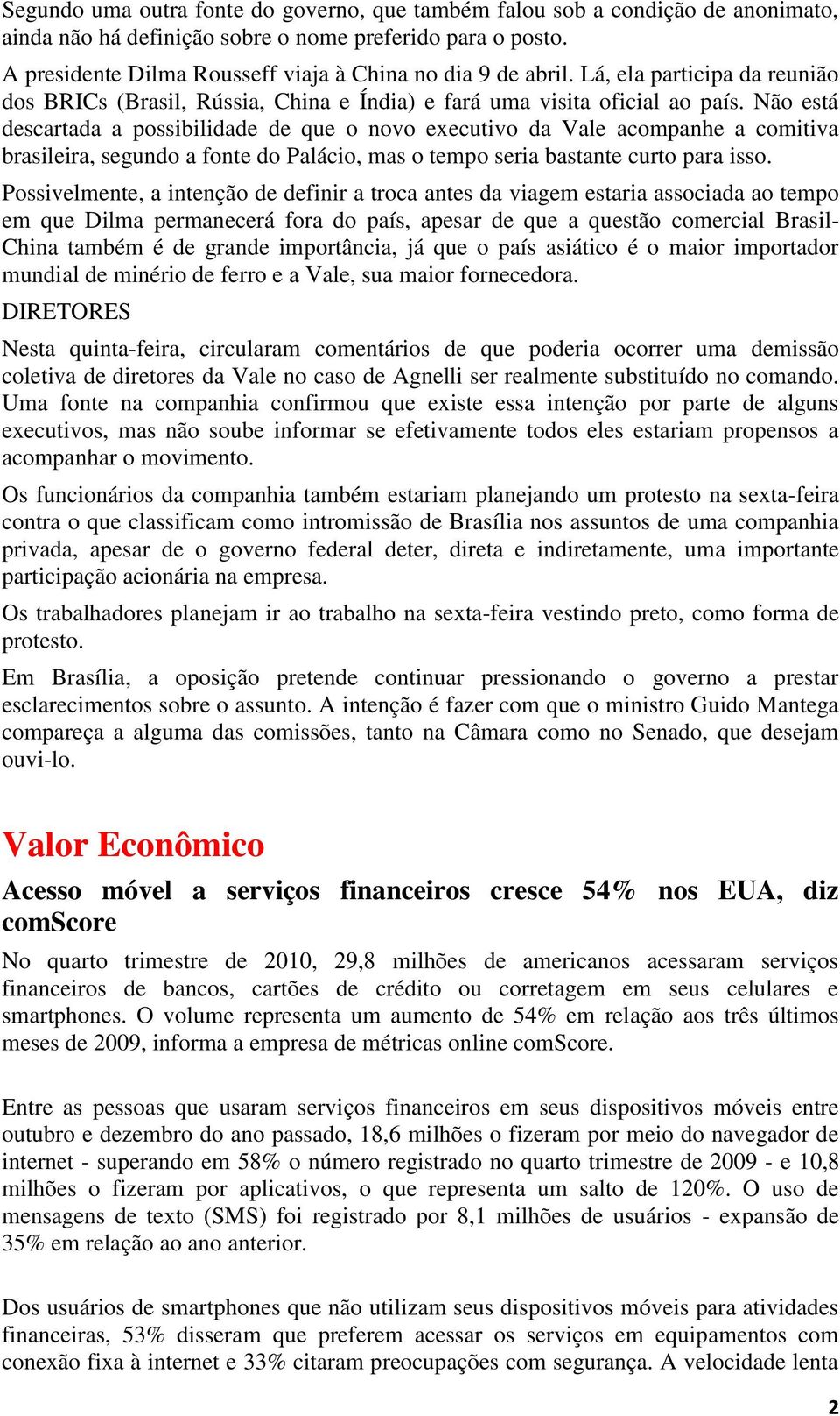 Não está descartada a possibilidade de que o novo executivo da Vale acompanhe a comitiva brasileira, segundo a fonte do Palácio, mas o tempo seria bastante curto para isso.