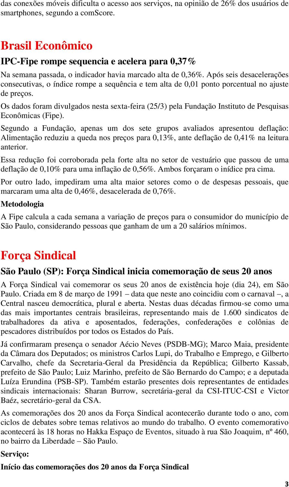 Após seis desacelerações consecutivas, o índice rompe a sequência e tem alta de 0,01 ponto porcentual no ajuste de preços.