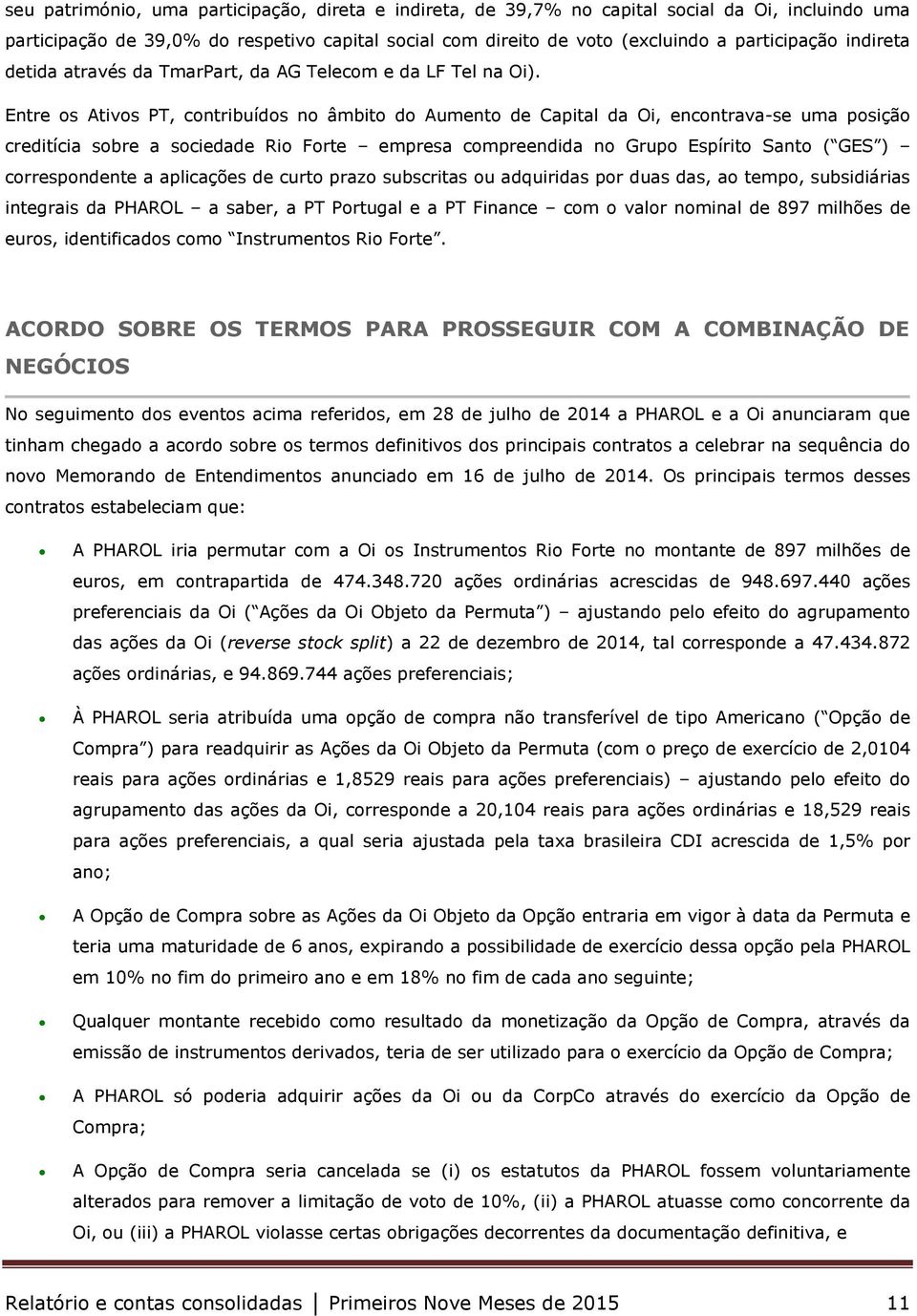 Entre os Ativos PT, contribuídos no âmbito do Aumento de Capital da Oi, encontrava-se uma posição creditícia sobre a sociedade Rio Forte empresa compreendida no Grupo Espírito Santo ( GES )