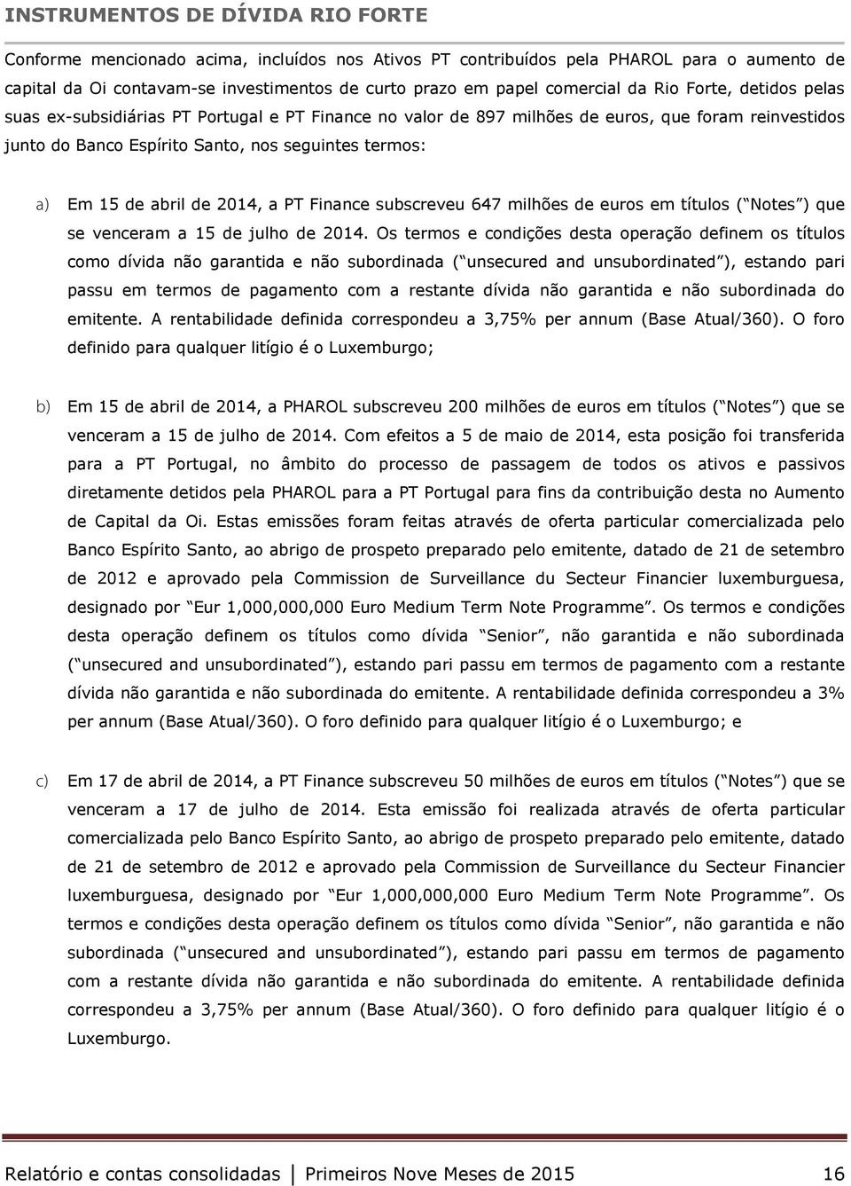 15 de abril de 2014, a PT Finance subscreveu 647 milhões de euros em títulos ( Notes ) que se venceram a 15 de julho de 2014.