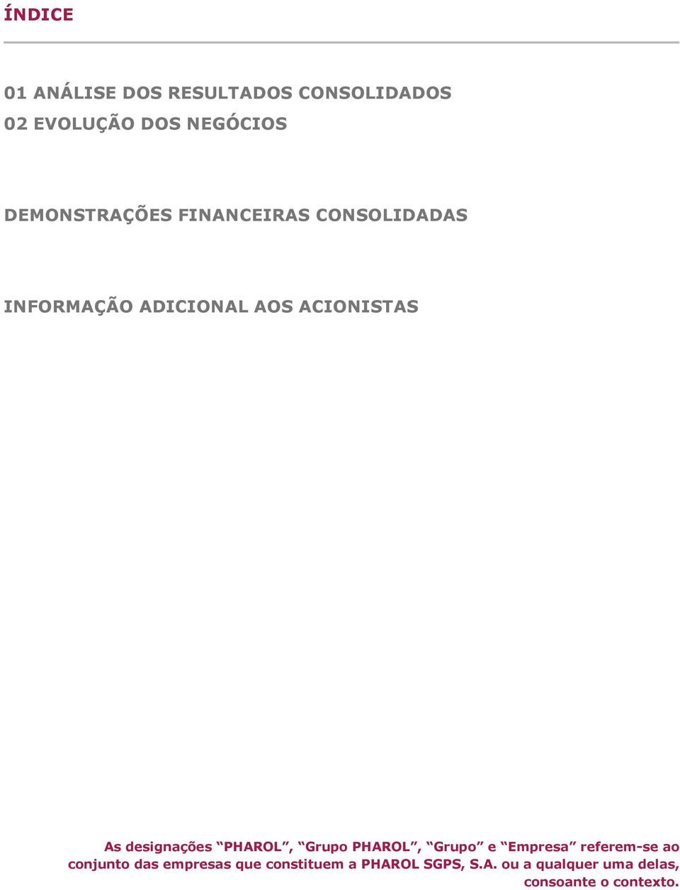 PHAROL, Grupo e Empresa referem-se ao conjunto das empresas que constituem a PHAROL SGPS, S.A. ou a qualquer uma delas, consoante o contexto.