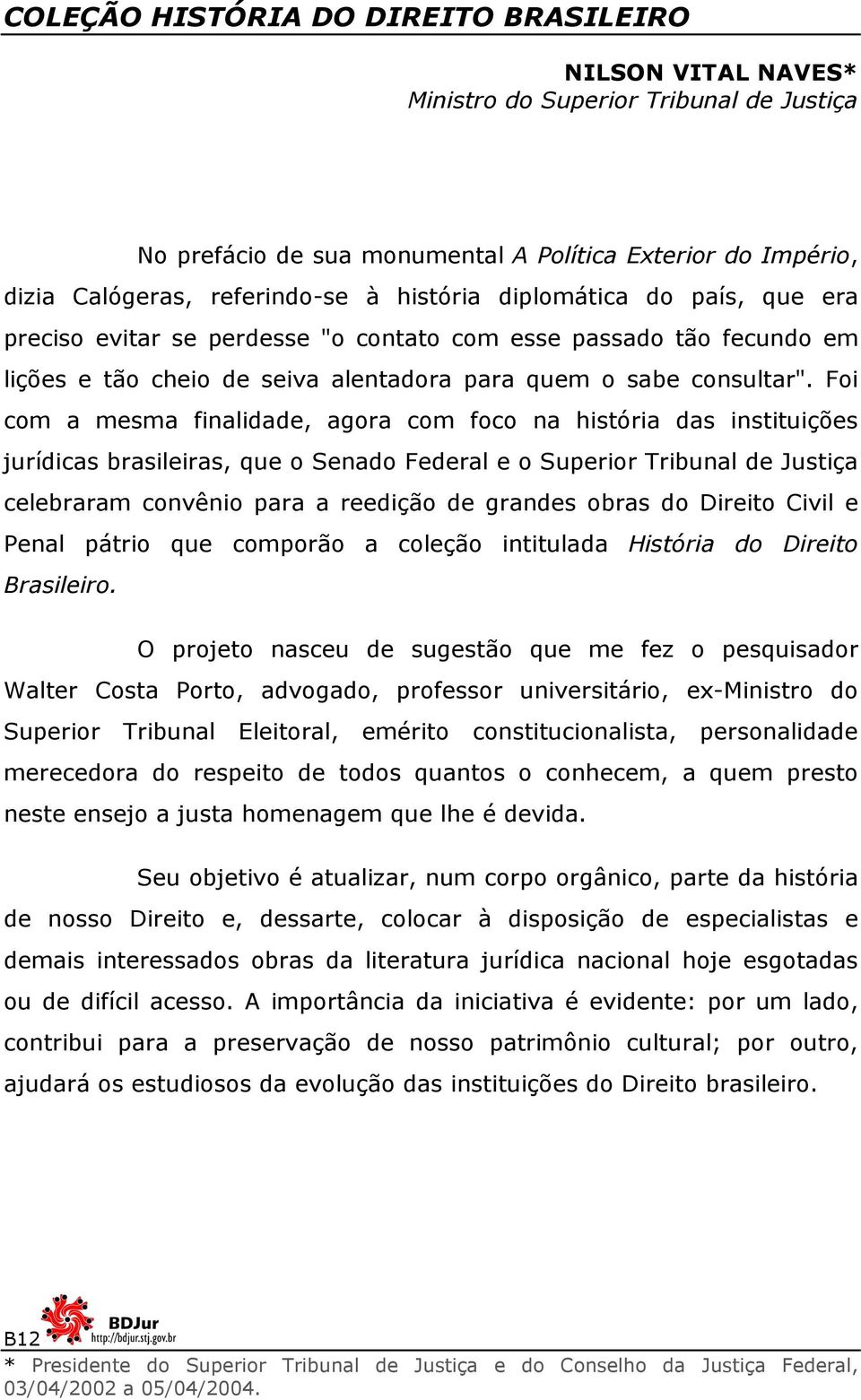 Foi com a mesma finalidade, agora com foco na história das instituições jurídicas brasileiras, que o Senado Federal e o Superior Tribunal de Justiça celebraram convênio para a reedição de grandes