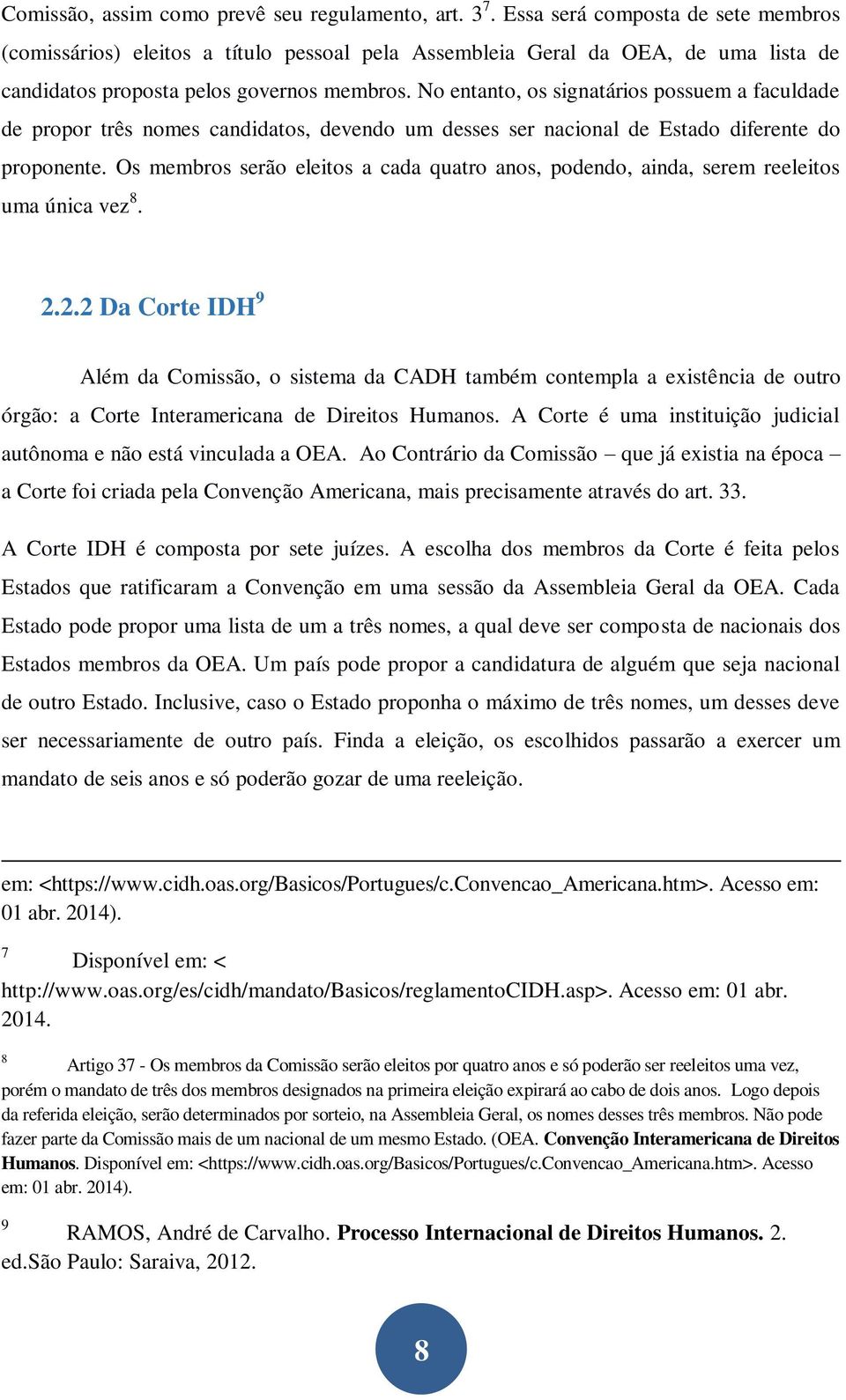 No entanto, os signatários possuem a faculdade de propor três nomes candidatos, devendo um desses ser nacional de Estado diferente do proponente.