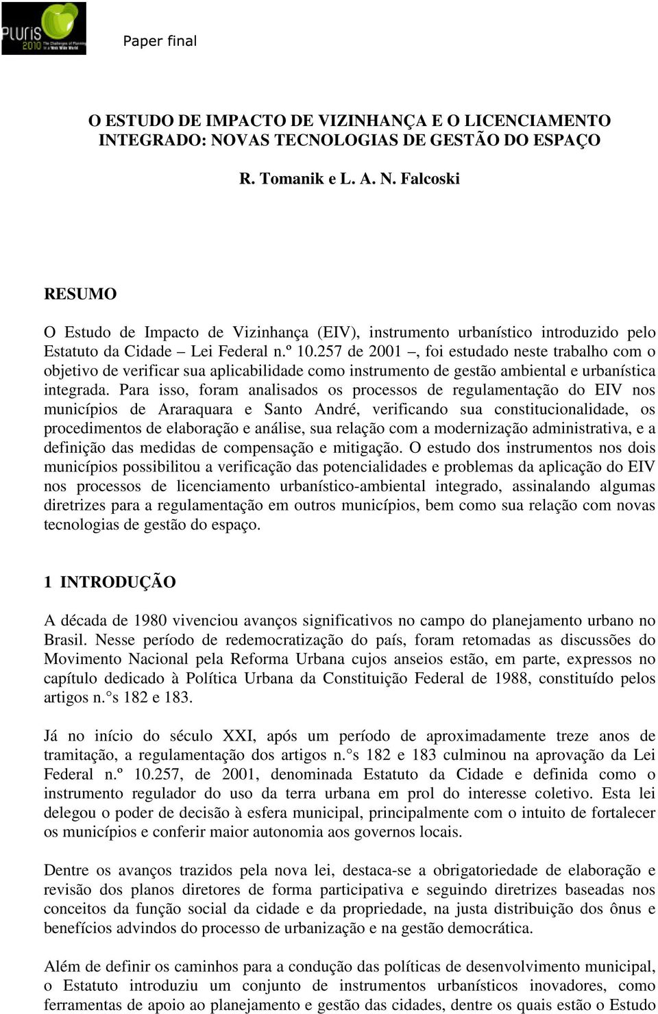 Para isso, foram analisados os processos de regulamentação do EIV nos municípios de Araraquara e Santo André, verificando sua constitucionalidade, os procedimentos de elaboração e análise, sua