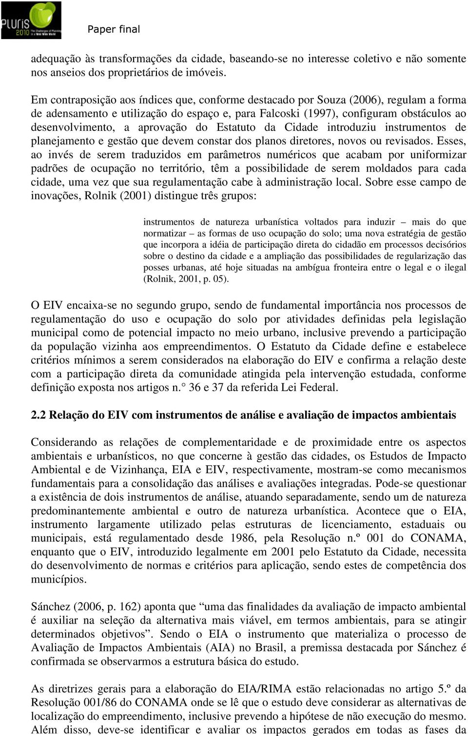 aprovação do Estatuto da Cidade introduziu instrumentos de planejamento e gestão que devem constar dos planos diretores, novos ou revisados.