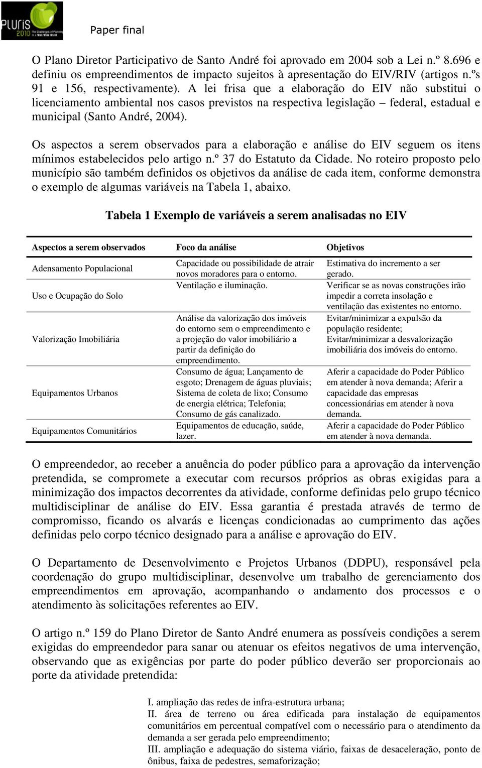 A lei frisa que a elaboração do EIV não substitui o licenciamento ambiental nos casos previstos na respectiva legislação federal, estadual e municipal (Santo André, 2004).