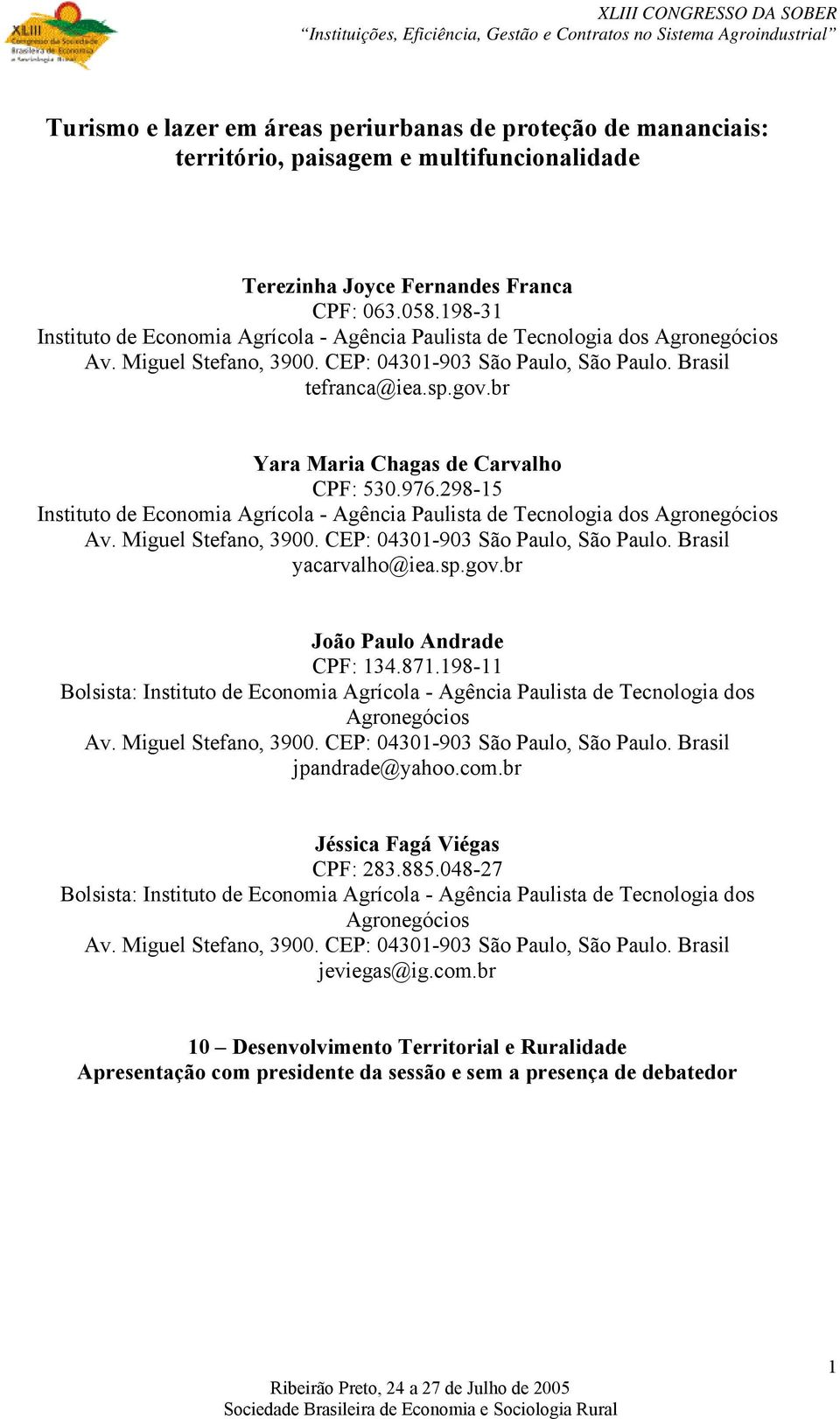 br Yara Maria Chagas de Carvalho CPF: 530.976.298-15 Instituto de Economia Agrícola - Agência Paulista de Tecnologia dos Agronegócios Av. Miguel Stefano, 3900. CEP: 04301-903 São Paulo, São Paulo.