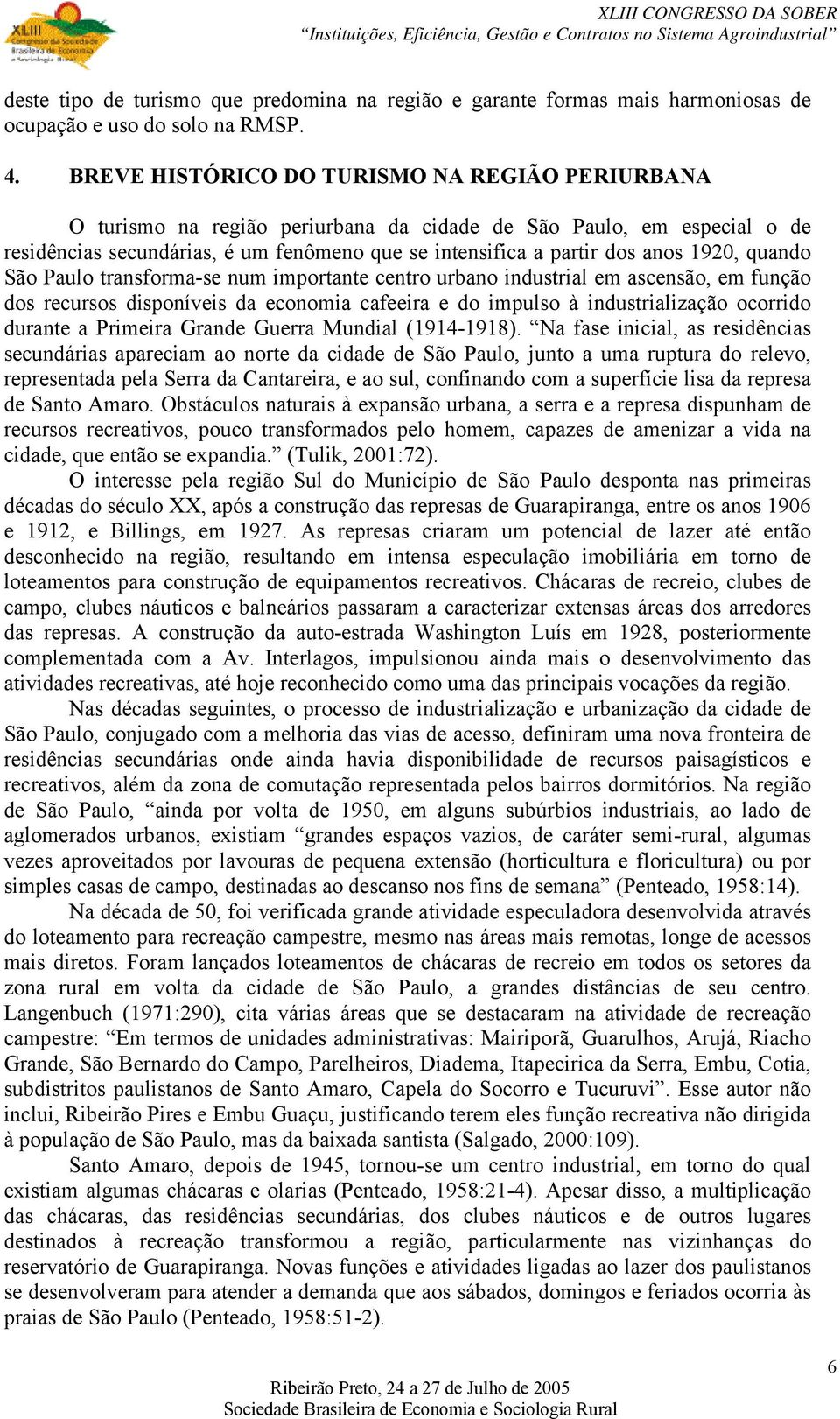 1920, quando São Paulo transforma-se num importante centro urbano industrial em ascensão, em função dos recursos disponíveis da economia cafeeira e do impulso à industrialização ocorrido durante a