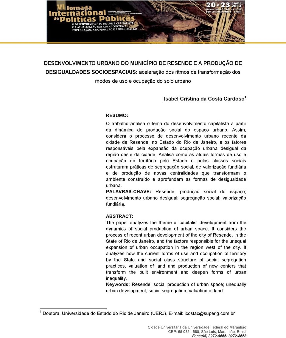 Assim, considera o processo de desenvolvimento urbano recente da cidade de Resende, no Estado do Rio de Janeiro, e os fatores responsáveis pela expansão da ocupação urbana desigual da região oeste da