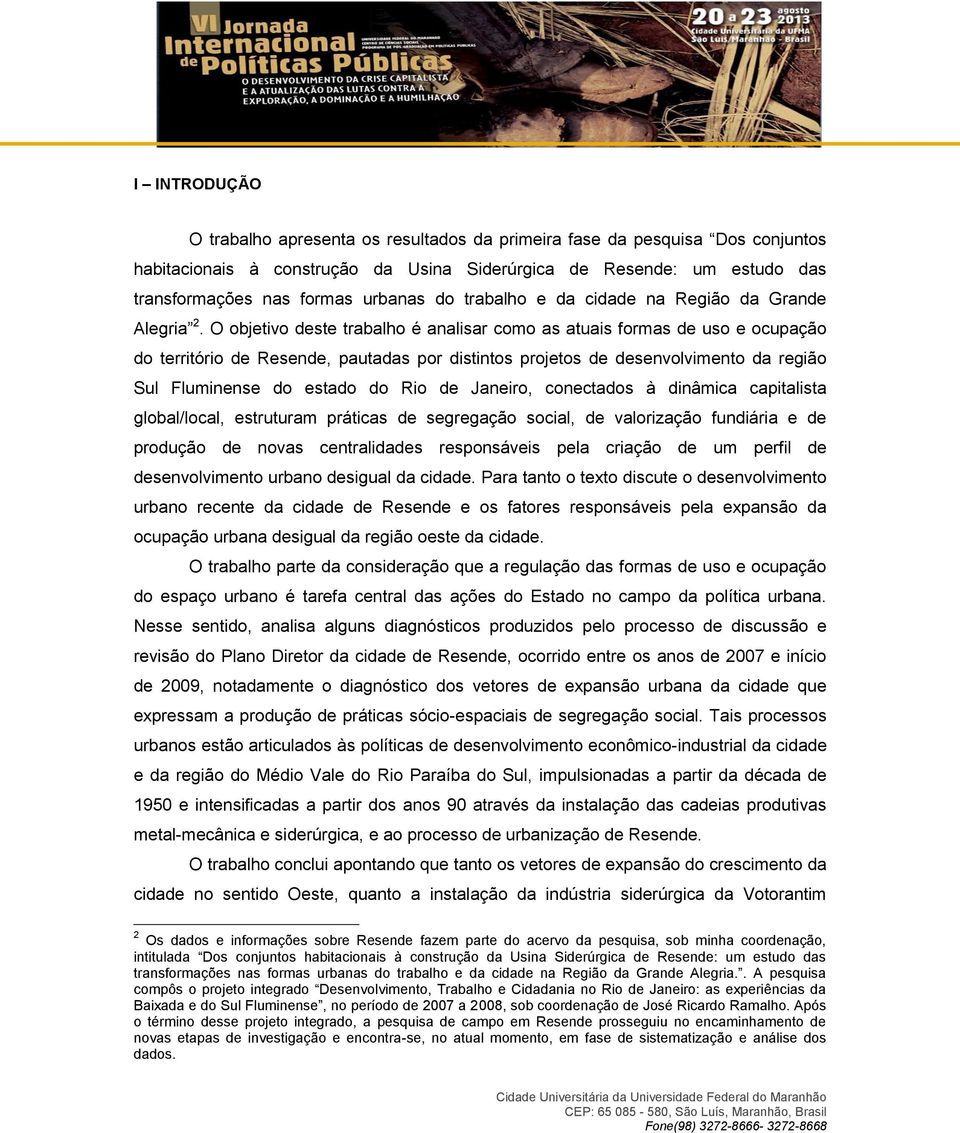 O objetivo deste trabalho é analisar como as atuais formas de uso e ocupação do território de Resende, pautadas por distintos projetos de desenvolvimento da região Sul Fluminense do estado do Rio de