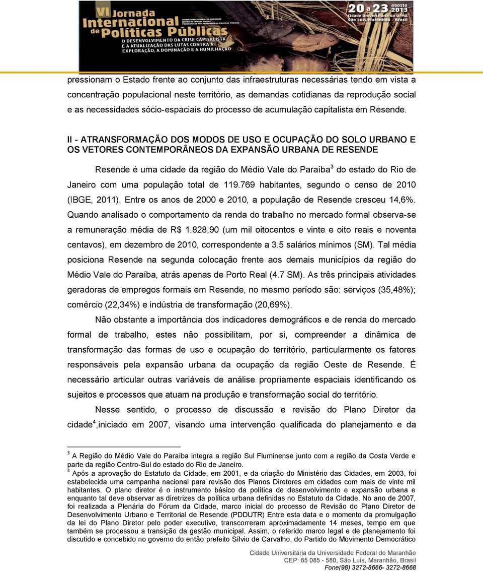 II - ATRANSFORMAÇÃO DOS MODOS DE USO E OCUPAÇÃO DO SOLO URBANO E OS VETORES CONTEMPORÂNEOS DA EXPANSÃO URBANA DE RESENDE Resende é uma cidade da região do Médio Vale do Paraíba 3 do estado do Rio de