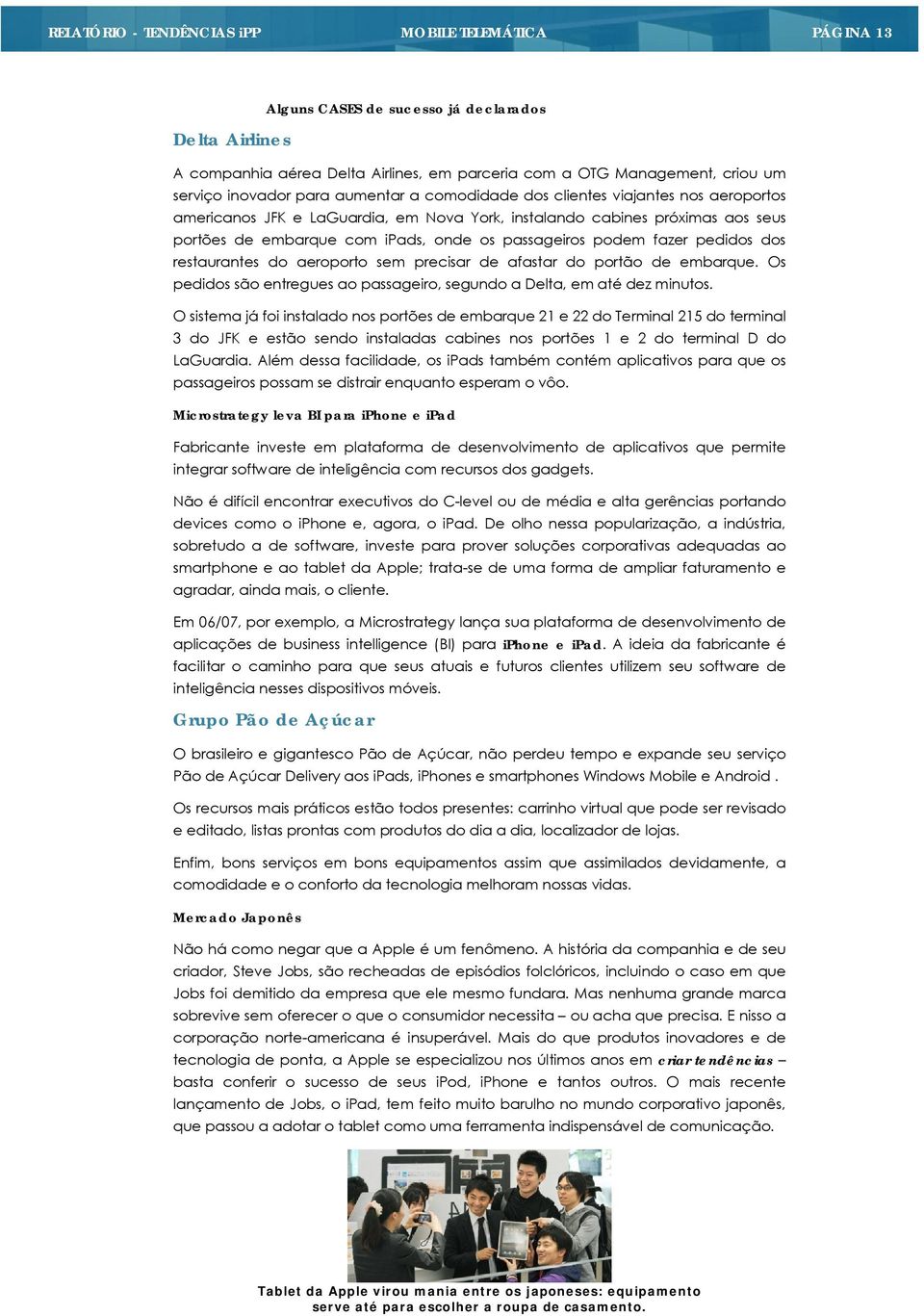 aeroporto sem precisar de afastar do portão de embarque. Os pedidos são entregues ao passageiro, segundo a Delta, em até dez minutos.