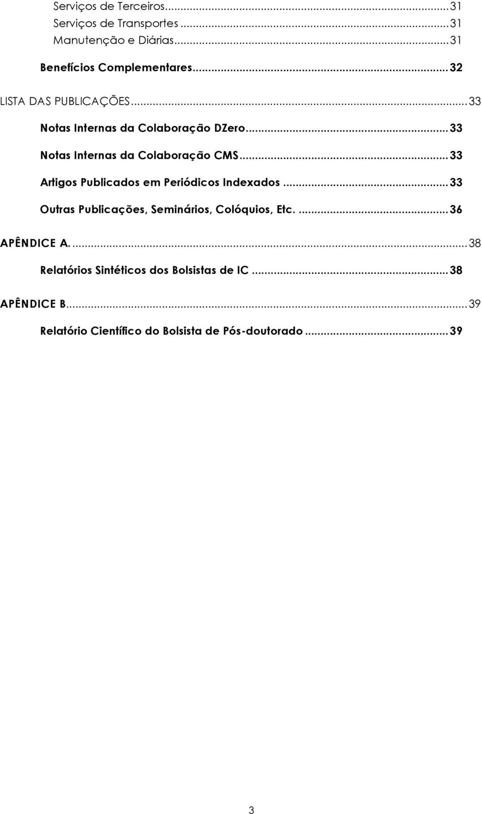 ..33! Outras Publicações, Seminários, Colóquios, Etc....36! APÊNDICE A...38!