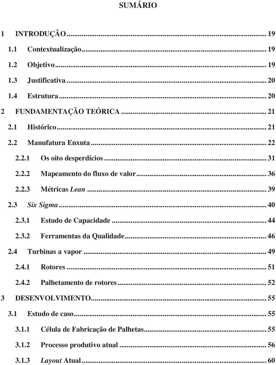 3 Six Sigma... 40 2.3.1 2.3.2 Estudo de Capacidade... 44 Ferramentas da Qualidade... 46 2.4 Turbinas a vapor... 49 2.4.1 2.4.2 Rotores.