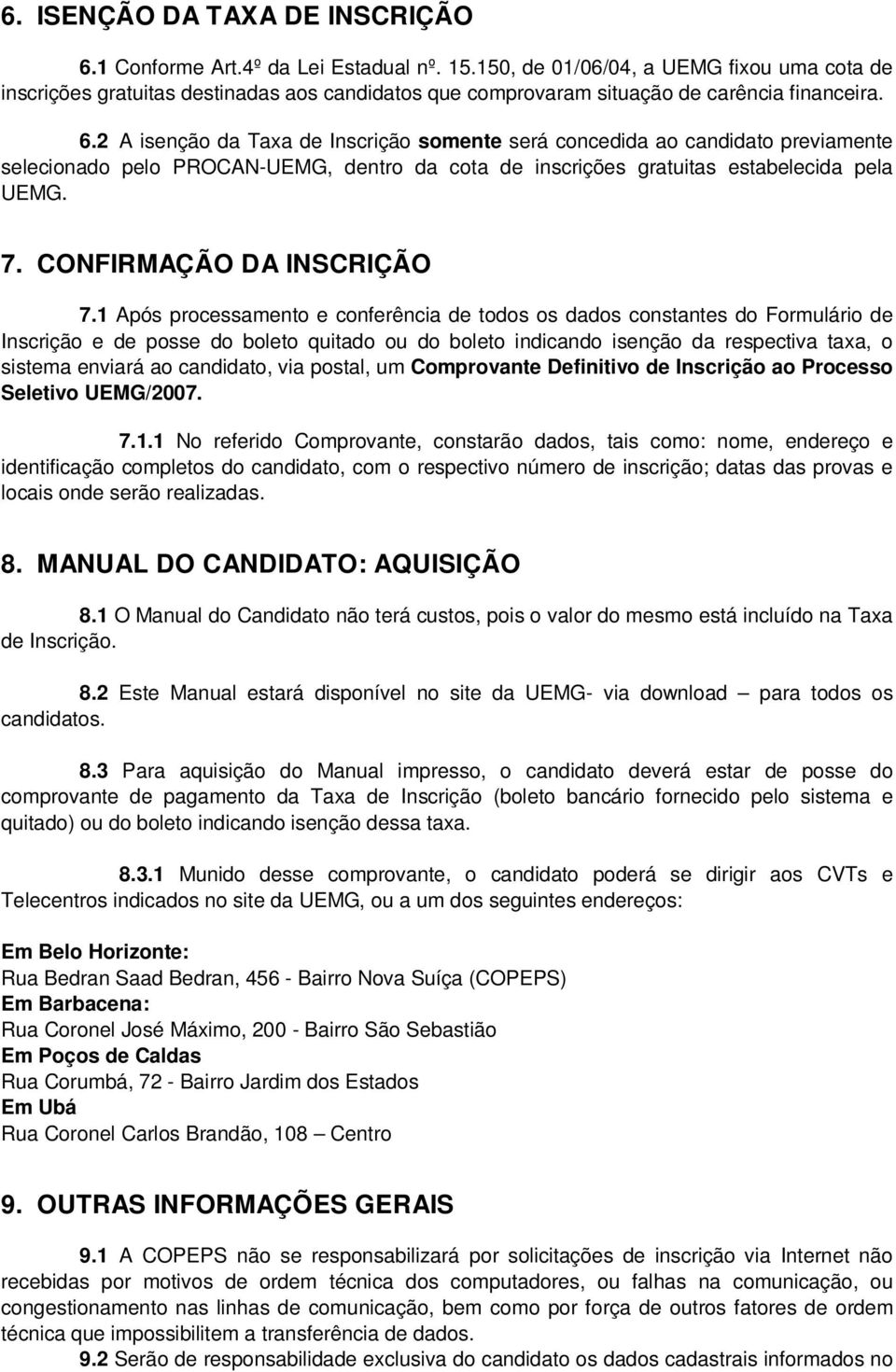 2 A isenção da Taxa de Inscrição somente será concedida ao candidato previamente selecionado pelo PROCAN-UEMG, dentro da cota de inscrições gratuitas estabelecida pela UEMG. 7.