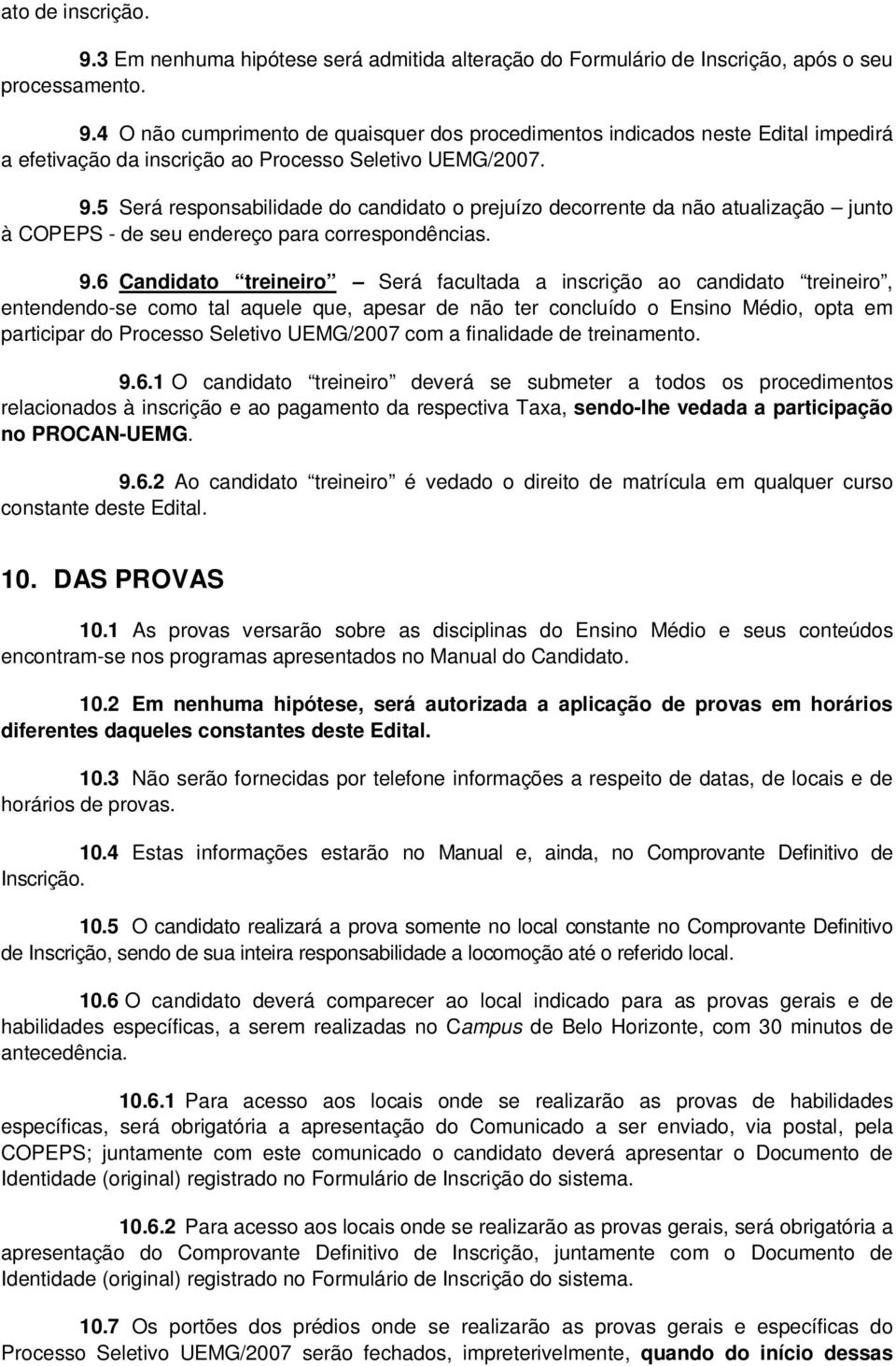 6 Candidato treineiro Será facultada a inscrição ao candidato treineiro, entendendo-se como tal aquele que, apesar de não ter concluído o Ensino Médio, opta em participar do Processo Seletivo