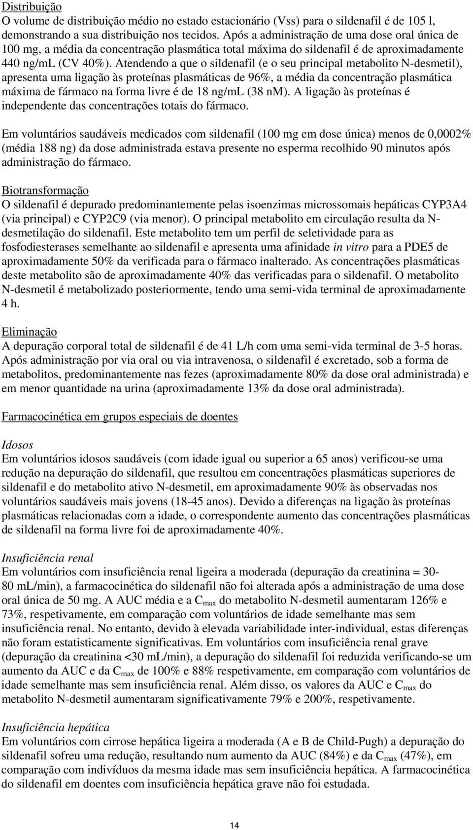 Atendendo a que o sildenafil (e o seu principal metabolito N-desmetil), apresenta uma ligação às proteínas plasmáticas de 96%, a média da concentração plasmática máxima de fármaco na forma livre é de