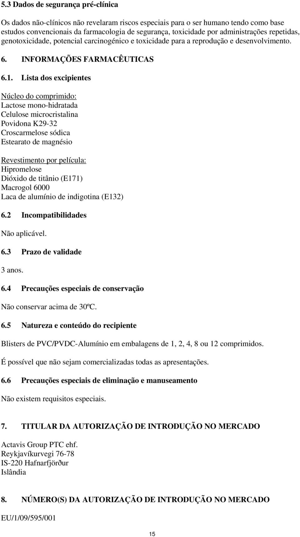 Lista dos excipientes Núcleo do comprimido: Lactose mono-hidratada Celulose microcristalina Povidona K29-32 Croscarmelose sódica Estearato de magnésio Revestimento por película: Hipromelose Dióxido