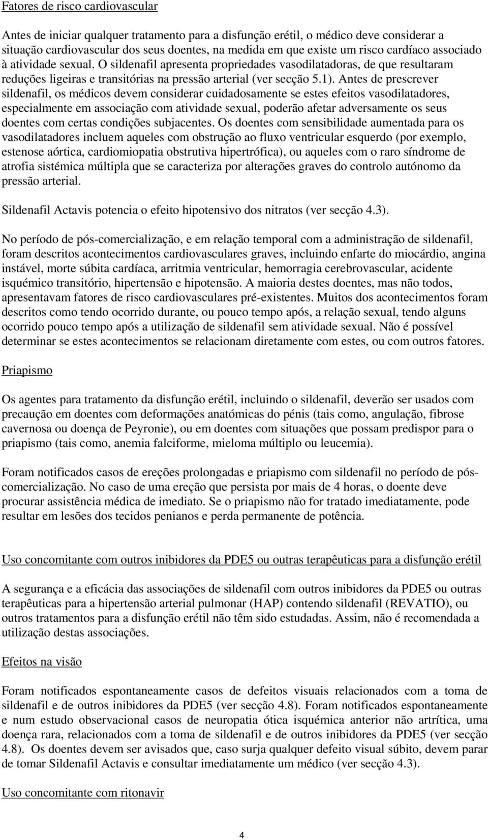 Antes de prescrever sildenafil, os médicos devem considerar cuidadosamente se estes efeitos vasodilatadores, especialmente em associação com atividade sexual, poderão afetar adversamente os seus