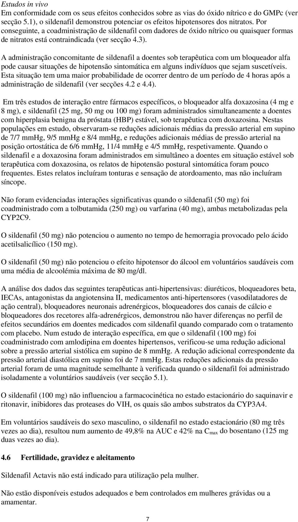 A administração concomitante de sildenafil a doentes sob terapêutica com um bloqueador alfa pode causar situações de hipotensão sintomática em alguns indivíduos que sejam suscetíveis.