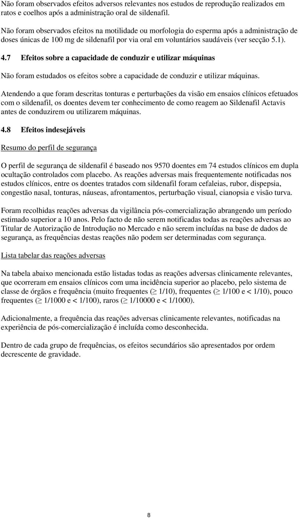 7 Efeitos sobre a capacidade de conduzir e utilizar máquinas Não foram estudados os efeitos sobre a capacidade de conduzir e utilizar máquinas.