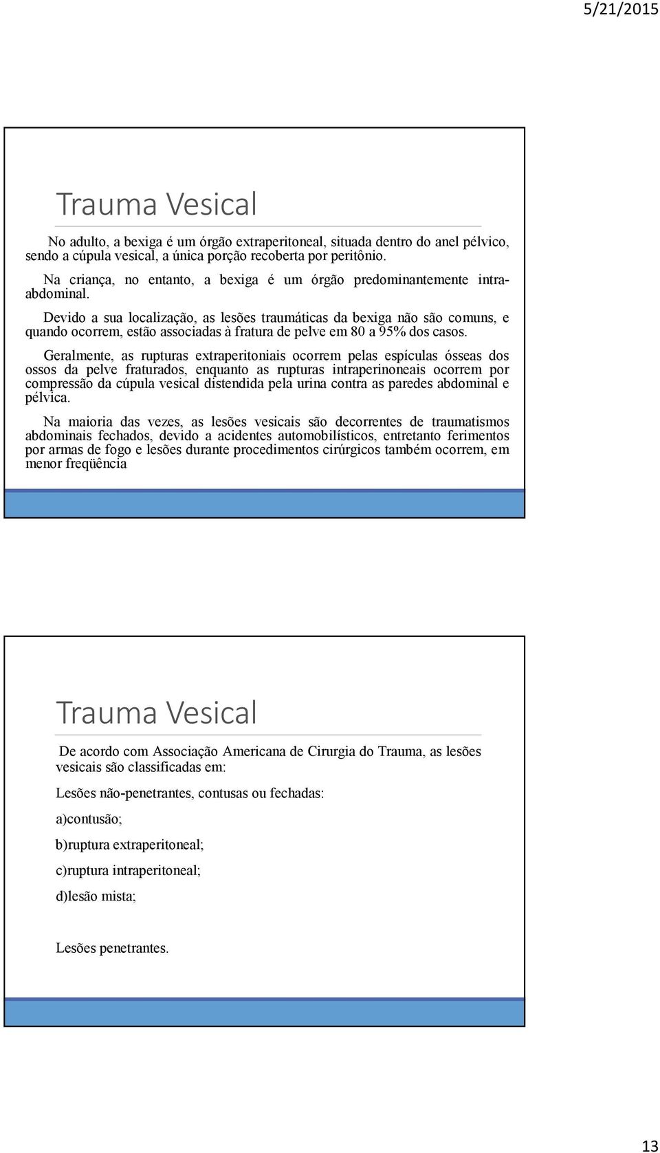 Devido a sua localização, as lesões traumáticas da bexiga não são comuns, e quando ocorrem, estão associadas à fratura de pelve em 80 a 95% dos casos.