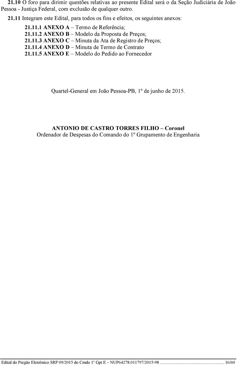 11.4 AEXO D Minuta de Termo de Contrato 21.11.5 AEXO E Modelo do Pedido ao Fornecedor Quartel-General em João Pessoa-PB, 1º de junho de 2015.