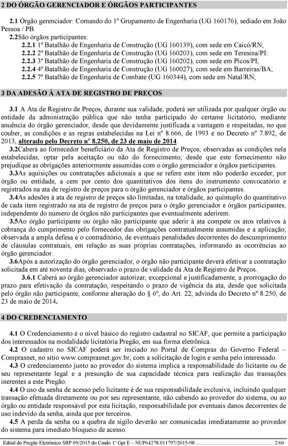 2.5 Batalhão de Engenharia de Combate (UG 160344), com sede em atal/r; 3 DA ADESÃO À ATA DE REGISTRO DE PREÇOS 3.