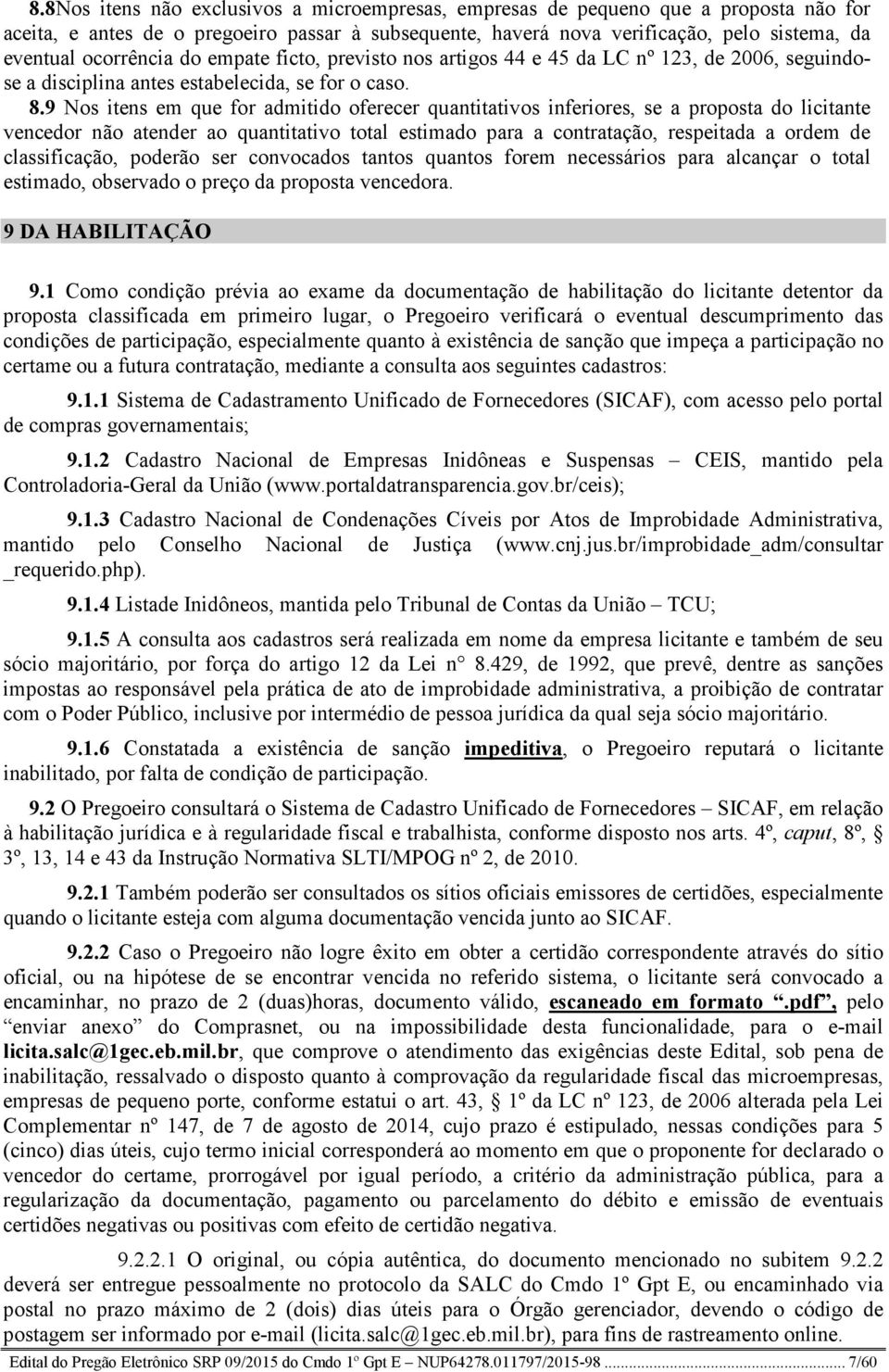 9 os itens em que for admitido oferecer quantitativos inferiores, se a proposta do licitante vencedor não atender ao quantitativo total estimado para a contratação, respeitada a ordem de