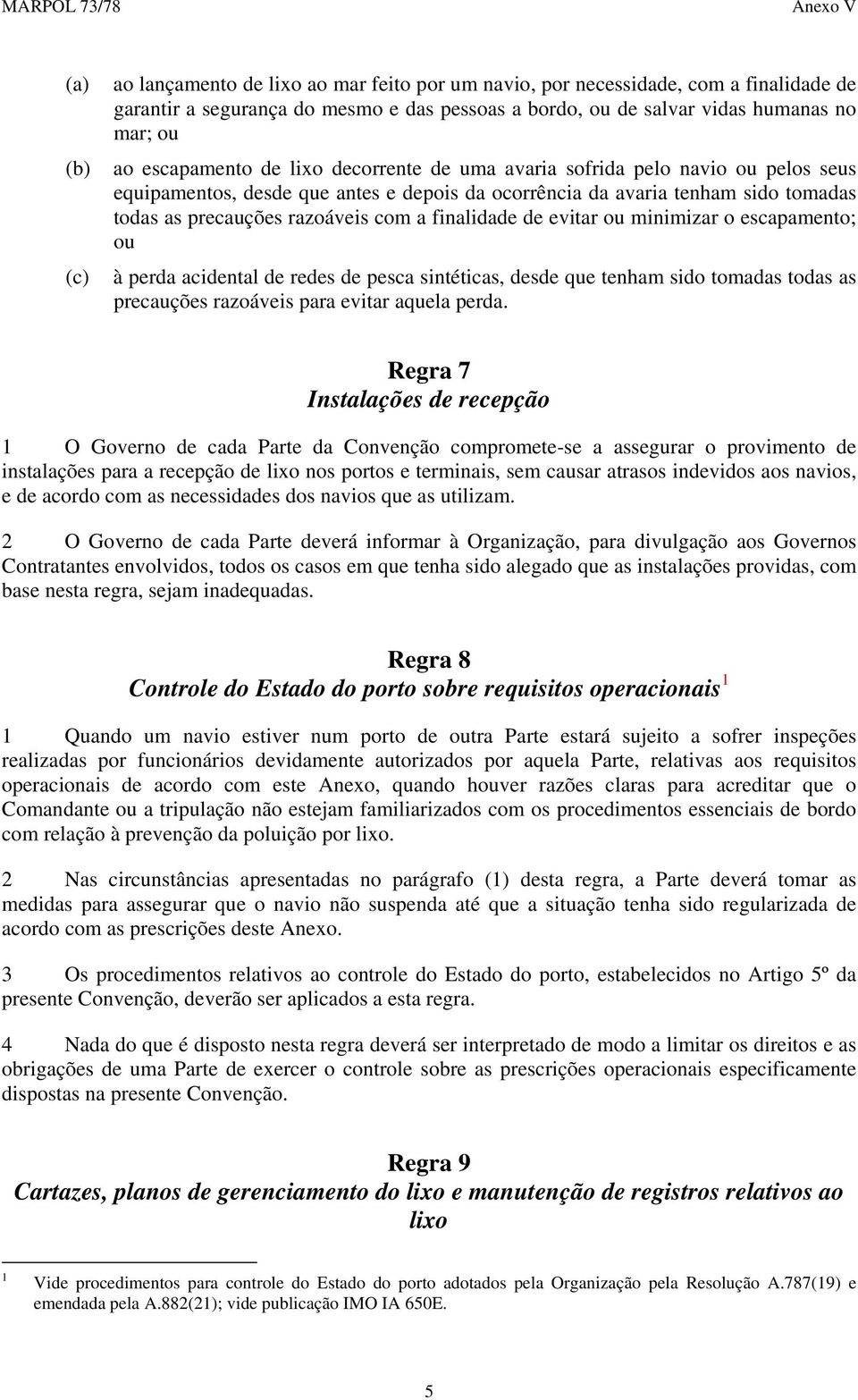 finalidade de evitar ou minimizar o escapamento; ou à perda acidental de redes de pesca sintéticas, desde que tenham sido tomadas todas as precauções razoáveis para evitar aquela perda.