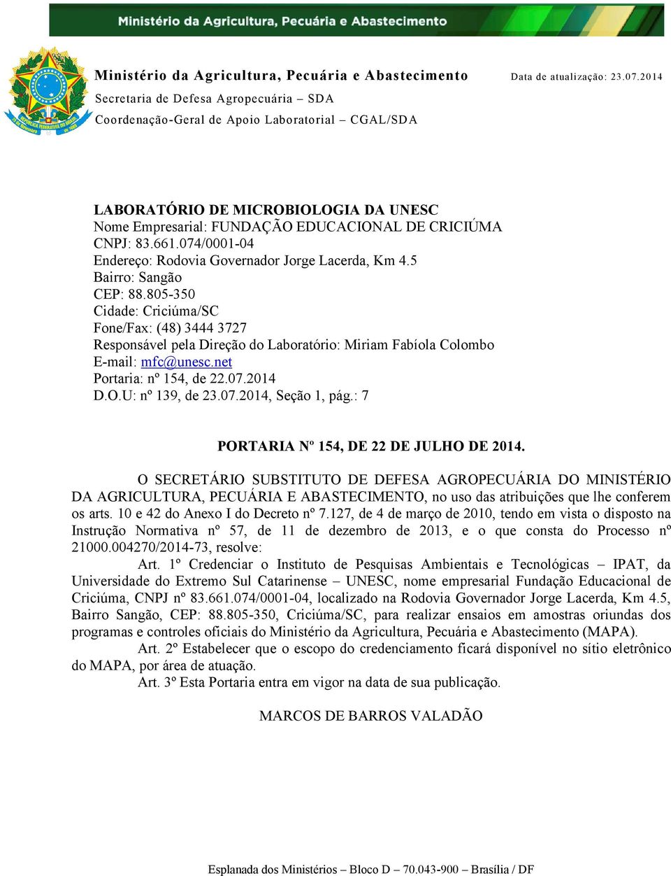 805-350 Cidade: Criciúma/SC Fone/Fax: (48) 3444 3727 Responsável pela Direção do Laboratório: E-mail: mfc@unesc.net Portaria: nº 154, de 22.07.2014 D.O.U: nº 139, de, Seção 1, pág.