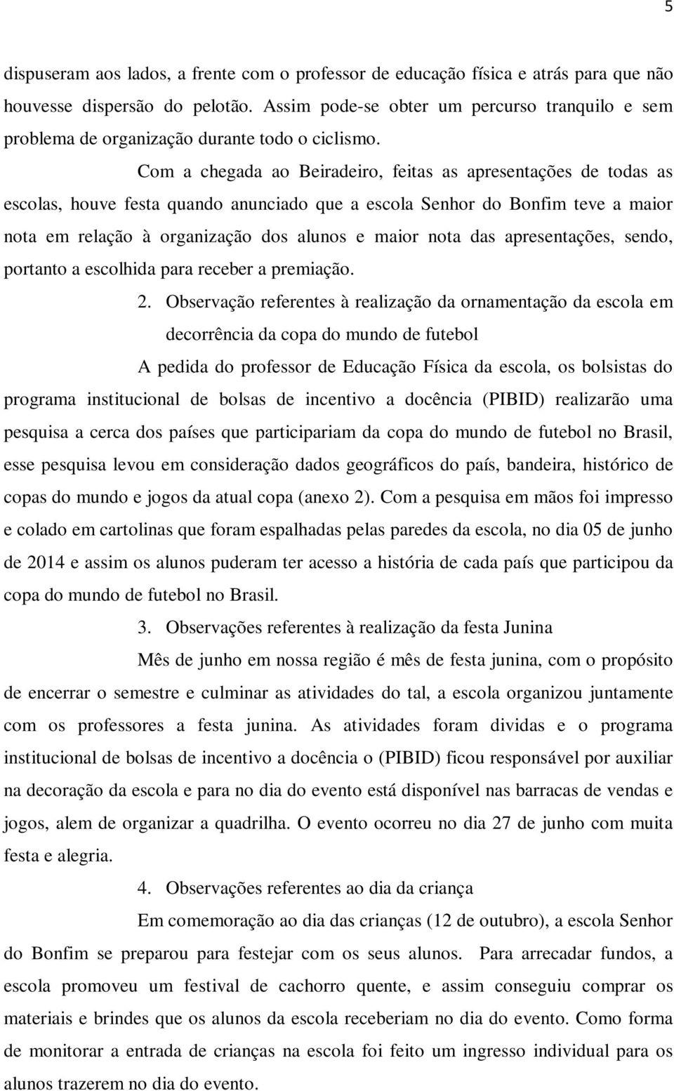 Com a chegada ao Beiradeiro, feitas as apresentações de todas as escolas, houve festa quando anunciado que a escola Senhor do Bonfim teve a maior nota em relação à organização dos alunos e maior nota