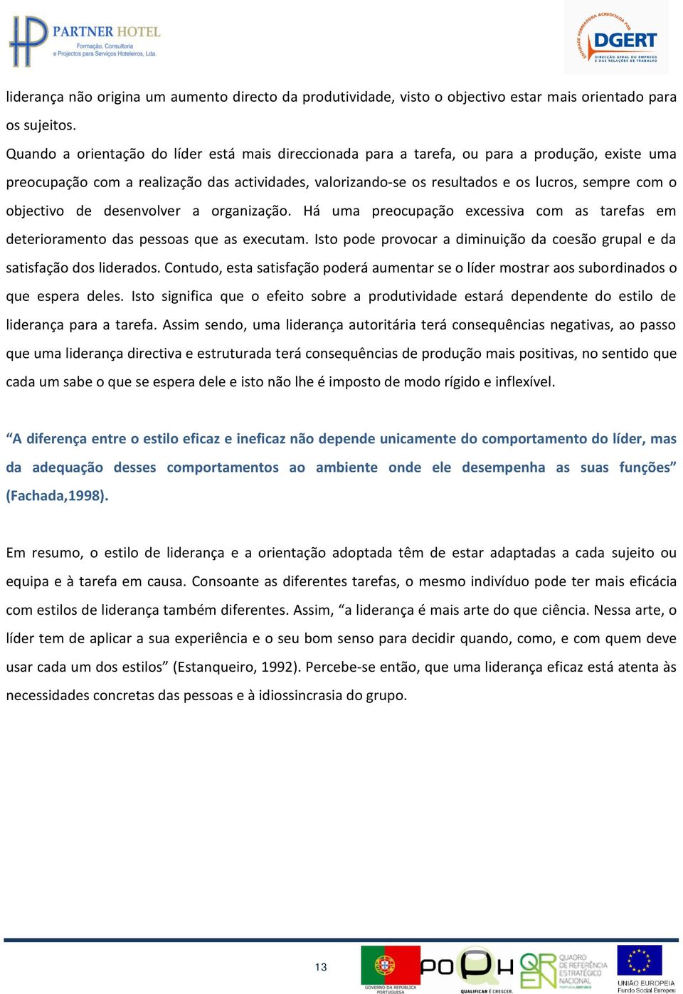 objectivo de desenvolver a organização. Há uma preocupação excessiva com as tarefas em deterioramento das pessoas que as executam.