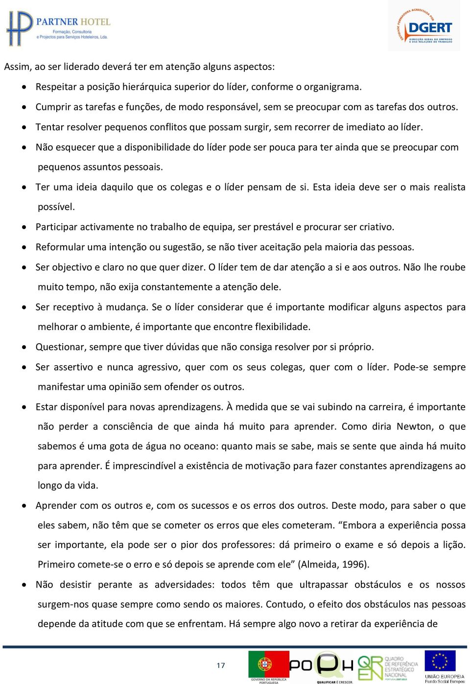 Não esquecer que a disponibilidade do líder pode ser pouca para ter ainda que se preocupar com pequenos assuntos pessoais. Ter uma ideia daquilo que os colegas e o líder pensam de si.