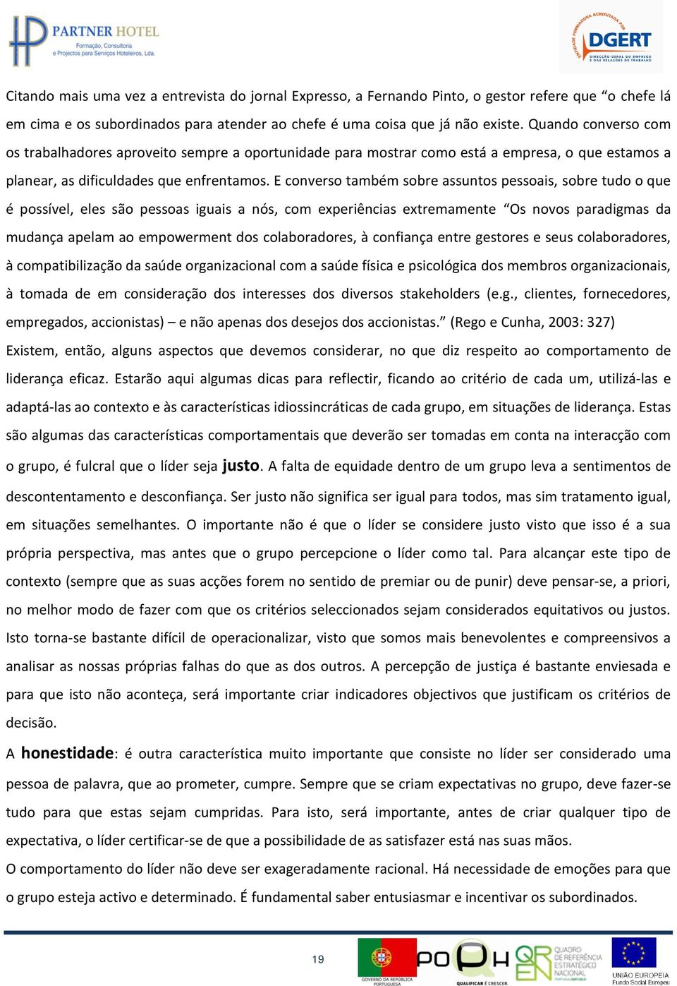 E converso também sobre assuntos pessoais, sobre tudo o que é possível, eles são pessoas iguais a nós, com experiências extremamente Os novos paradigmas da mudança apelam ao empowerment dos